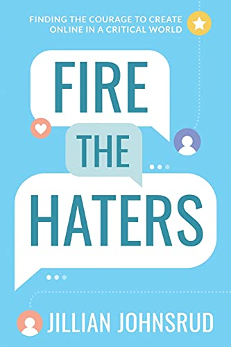 Fire the Haters: Finding Courage to Create Online in a Critical World