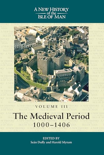 A New History of the Isle of Man: Volume 3, The Medieval Period, 1000-1406: Medieval Period 1000-1406 v. 3