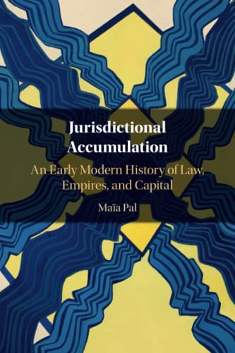 Jurisdictional Accumulation: An Early Modern History of Law, Empires, and Capital