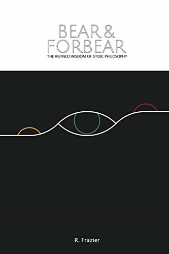 Bear and Forbear: The Refined Wisdom of Stoic Philosophy