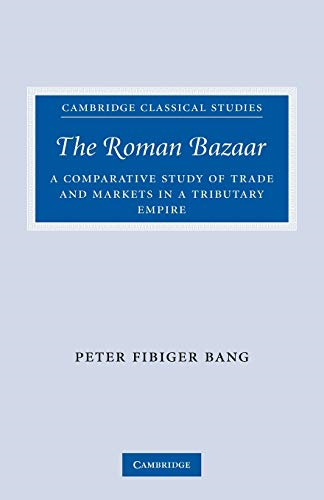 The Roman Bazaar: A Comparative Study of Trade and Markets in a Tributary Empire