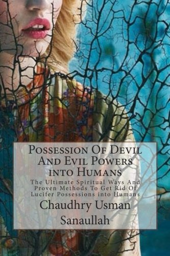 Possession of Devil and Evil Powers Into Humans: The Ultimate Spiritual Ways and Proven Methods to Get Rid of Lucifer Possessions Into Humans