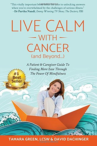 Live Calm with Cancer (and Beyond...): A Patient & Caregiver Guide To Finding More Ease Through The Power of Mindfulness
