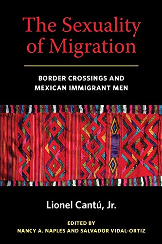 The Sexuality of Migration: Border Crossings and Mexican Immigrant Men (Intersections: Transdisciplinary Persprectives on Genders and Sexualities Series)