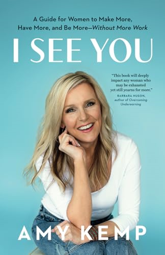 I See You: A Guide for Women to Make More, Have More, and Be More-Without More Work