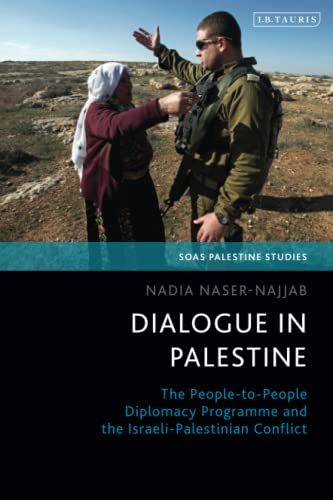 Dialogue in Palestine: The People-to-People Diplomacy Programme and the Israeli-Palestinian Conflict (SOAS Palestine Studies)