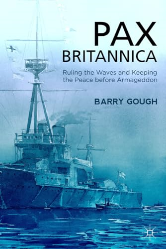 Pax Britannica: Ruling the Waves and Keeping the Peace before Armageddon (Britain and the World)