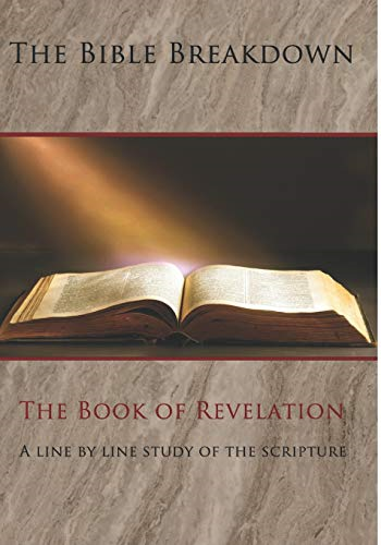 The Bible Breakdown: The Book of Revelation: A line by line study of the scripture (Bible Breakdown)