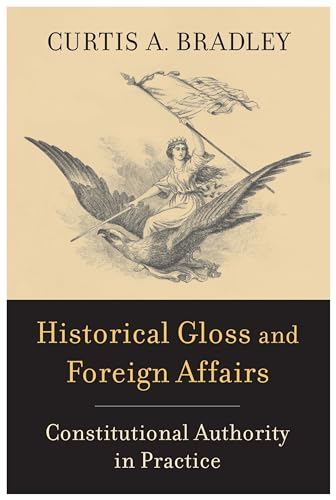 Historical Gloss and  Foreign Affairs:  Constitutional Authority in  Practice