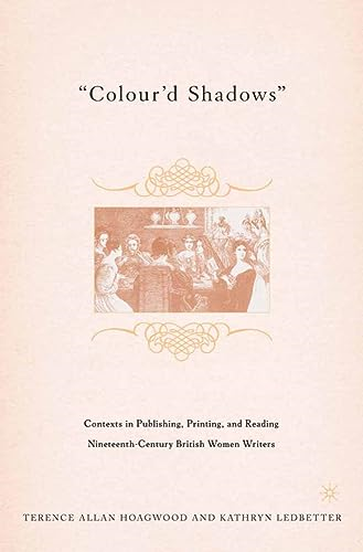Colour'd Shadows: Contexts  in Publishing, Printing,  and Reading  Nineteenth-Century British  Women Writers