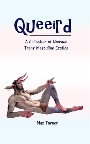 Queeird: A Collection of Unusual Trans Masculine Erotica