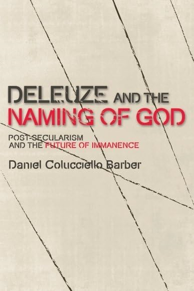 Deleuze and the Naming of God: Post-Secularism and the Future of Immanence (Plateaus - New Directions in Deleuze...