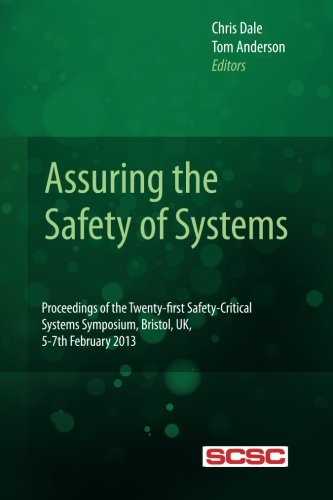 Assuring the Safety of Systems: Proceedings of the Twenty-first Safety-critical Systems Symposium, Bristol, UK, 5-7th February 2013 (Proceedings of the Safety-Critical Systems Symposium)