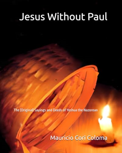 Jesus without Paul: The (Original) Sayings and Deeds of Yeshua the Nazorean