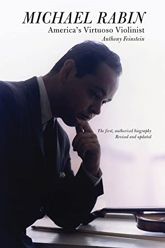 Michael Rabin - America's Virtuoso Violinist: The First, Authorized Biography Revised and Updated
