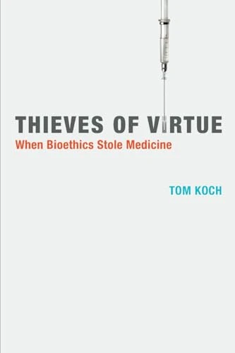 Thieves of Virtue: When Bioethics Stole Medicine (Basic Bioethics)