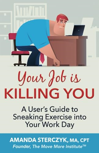 Your Job Is Killing You: A User's Guide to Sneaking Exercise into Your Work Day