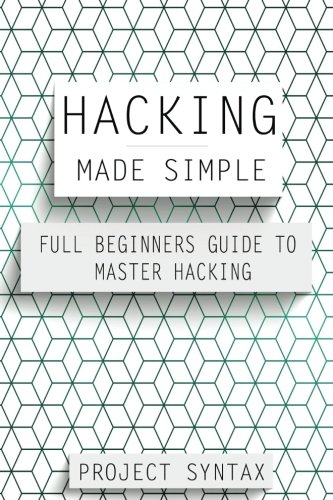 Hacking Made Simple: Full Beginners Guide to Master Hacking