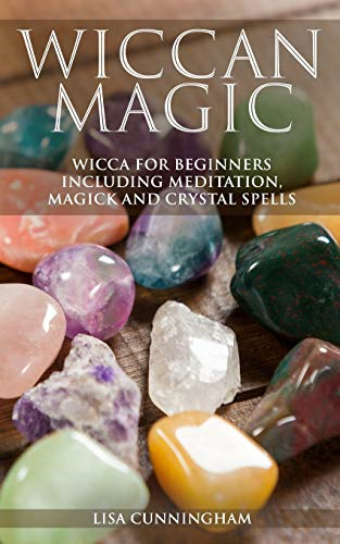 Wiccan Magic: Wicca For Beginners including Meditation, Magick and Crystal Spells