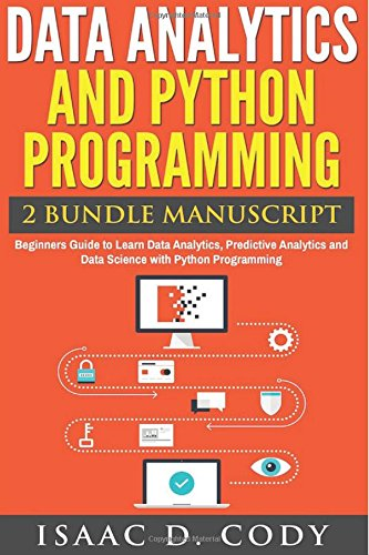 Data Analytics and Python Programming. Beginners Guide to Learn Data Analytics, Predictive Analytics and Data Science with Python Programming (Hacking Freedom and Data Driven)