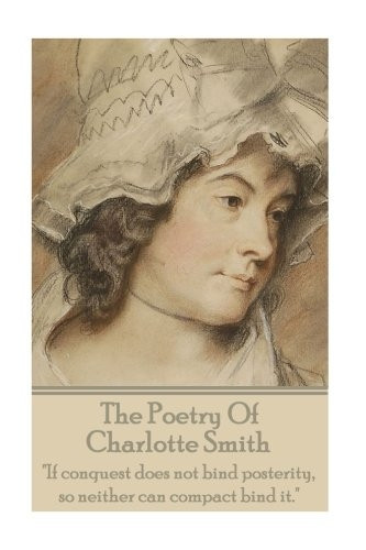 Poetry of Charlotte Smith : if Conquest Does Not Bind Posterity, So Neither Can Compact Bind It