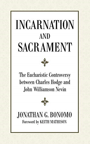 Incarnation and Sacrament: The Eucharistic Controversy Between Charles Hodge and John Williamson Nevin