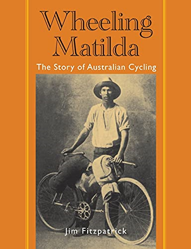 Wheeling Matilda: The Story Of Australian Cycling