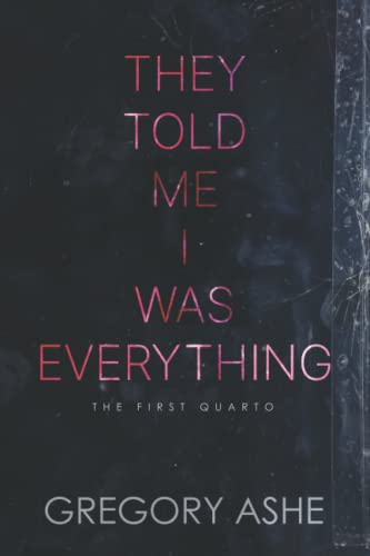 They Told Me I Was Everything (The First Quarto)