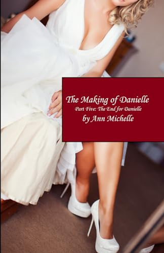 The Making of Danielle: Part Five: The End For Danielle (Making of Danielle The)