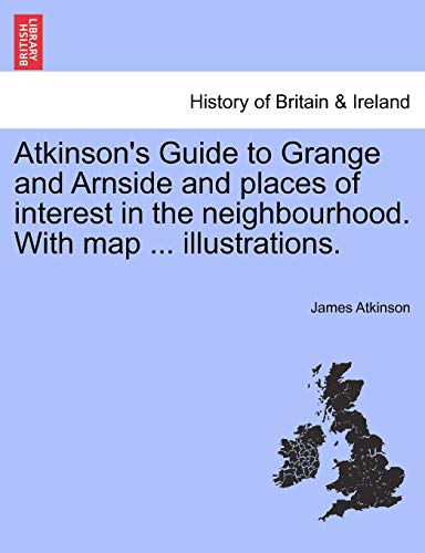 Atkinson's Guide to Grange and Arnside and Places of Interest in the Neighbourhood. with Map ... Illustrations.