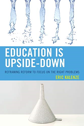 Education is Upside Down: Reframing Reform to Focus on the Right Problems