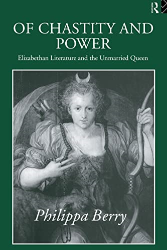 Of Chastity and Power: Elizabethan Literature and the Unmarried Queen