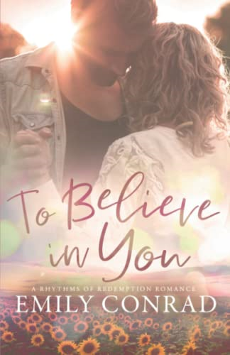 To Believe In You: A Contemporary Christian Romance (Rhythms of Redemption Romances)