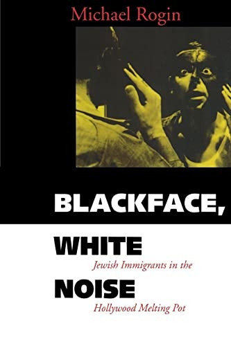 Blackface, White Noise: Jewish Immigrants in the Hollywood Melting Pot