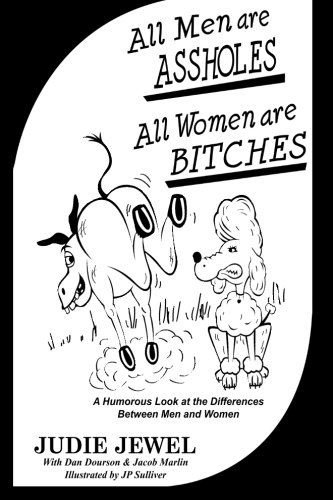 All Men Are a**holeS, All Women are b*tchES: A Humorous Look at the Differences Between Men and Women