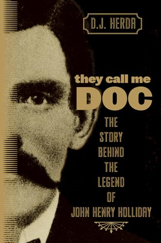 They Call Me Doc: The Story Behind the Legend of John Henry Holliday