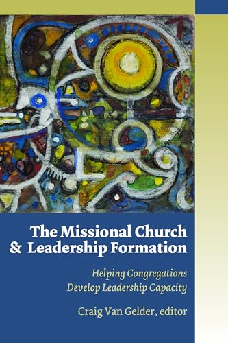 The Missional Church and Leadership Formation: Helping Congregations Develop Leadership Capacity