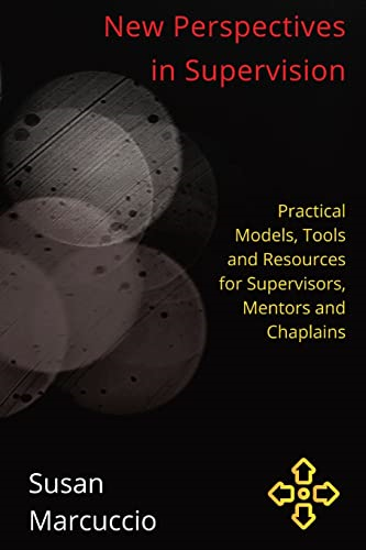 New Perspectives in Supervision: Practical Models, Tools and Resources for Supervisors, Mentors and Chaplains