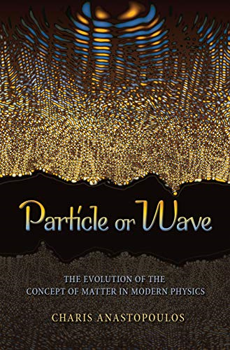 Particle or Wave The Evolution of the Concept of Matter in Modern Physics (History of Science Physics)
