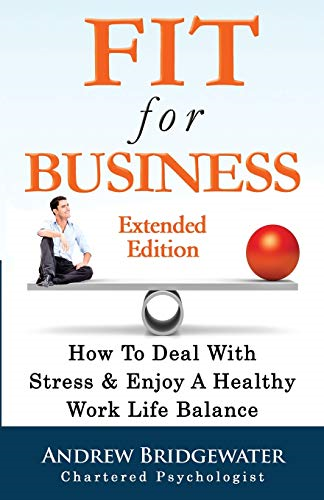 Fit for Business - extended edition: How to deal with stress & create a healthy work life balance: 2018
