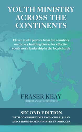 Youth Ministry Across the Continents: Eleven Youth Pastors from Ten Countries on the Key Building Blocks for Effective Youth Work Leadership in the Local Church
