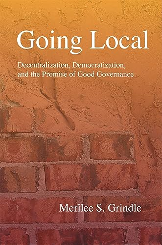 Going Local: Decentralization, Democratization, and the Promise of Good Governance