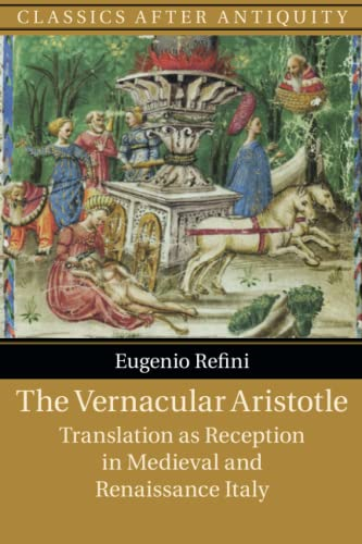 The Vernacular Aristotle: Translation as Reception in Medieval and Renaissance Italy (Classics after Antiquity)