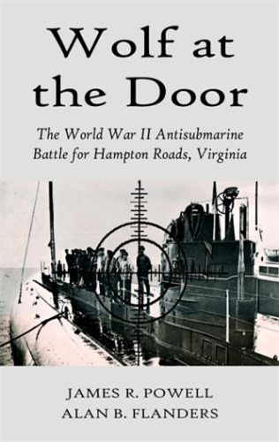Wolf at the Door: The World War II Antisubmarine Battle for Hampton Roads, Virginia