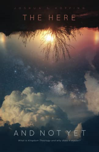 The Here and Not Yet: What Is Kingdom Theology and Why Does It Matter?