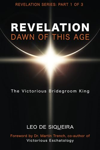 Revelation: Dawn of This Age: The Victorious Bridegroom King (Revelation Commentary)