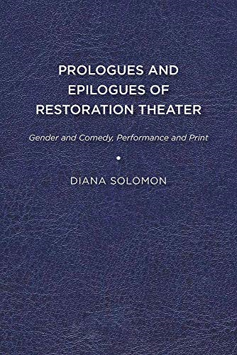 Prologues and Epilogues of Restoration Theater: Gender and Comedy, Performance and Print
