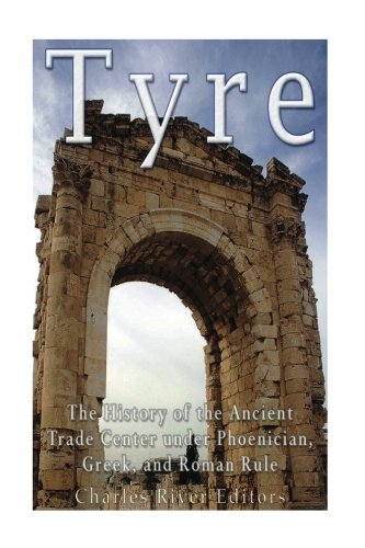 Tyre: The History of the Ancient Trade Center Under Phoenician, Greek, and Roman Rule