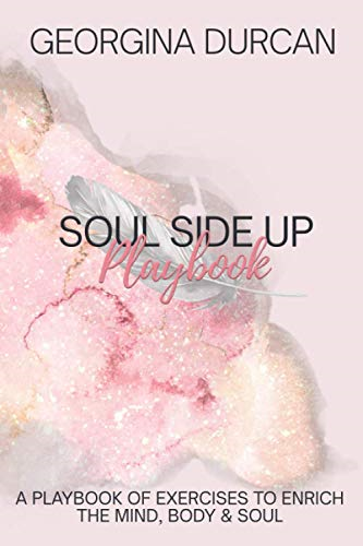 Soul Side Up: A playbook of exercises to enrich the mind, body and soul