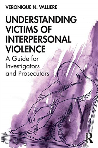 Understanding Victim Response to Interpersonal Violence: Tools for Interviewing, Investigation, and Prosecution